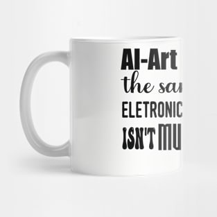 AI-Art Ins't Art The Same Way As... Mug